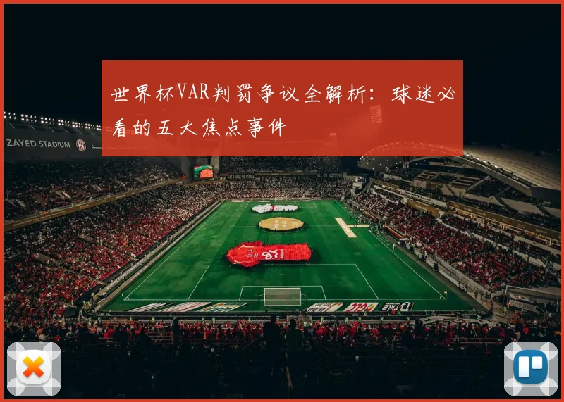 世界杯VAR判罚争议全解析:球迷必看的五大焦点事件